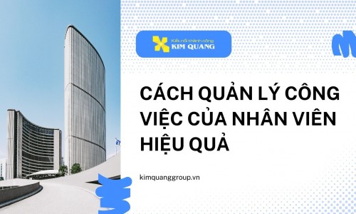 Cách quản lý công việc của nhân viên hiệu quả
