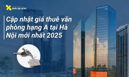 Cập nhật giá thuê văn phòng hạng A tại Hà Nội mới nhất 2025