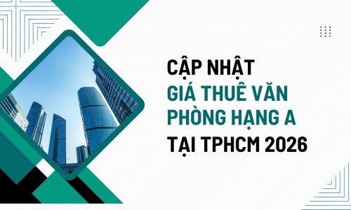 Cập nhật giá thuê văn phòng hạng A tại TPHCM 2026