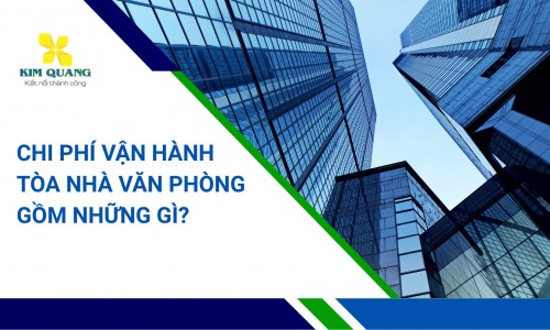 Chi phí vận hành tòa nhà văn phòng gồm những gì?