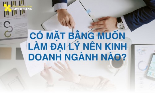 Có mặt bằng muốn làm đại lý nên kinh doanh ngành nào?
