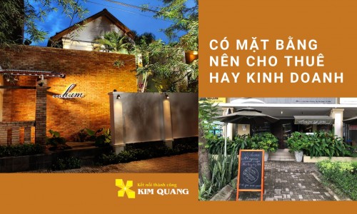Có mặt bằng nên cho thuê hay kinh doanh