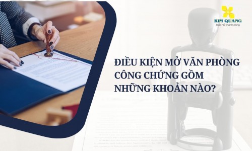 Điều kiện mở văn phòng công chứng gồm những khoản nào?