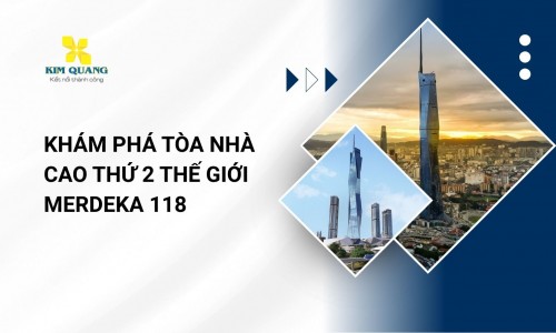 Khám phá tòa nhà cao thứ 2 thế giới Merdeka 118