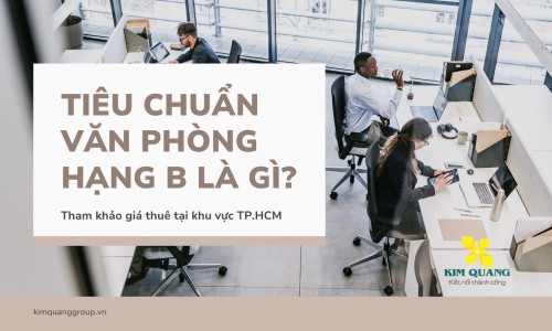 Tiêu chuẩn văn phòng hạng B là gì? Tham khảo giá tại khu vực TP.HCM