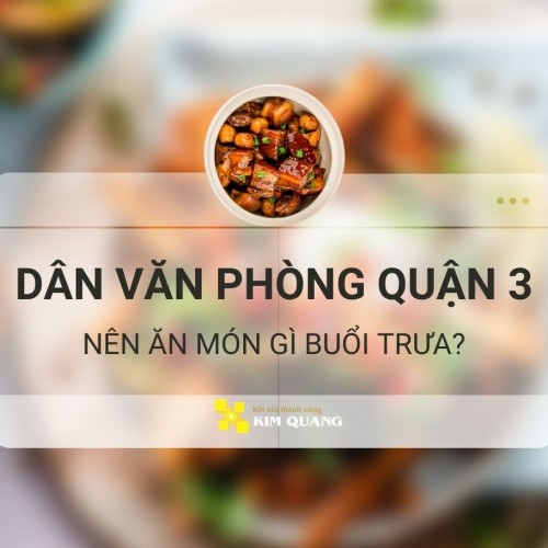 Dân văn phòng quận 3 nên ăn món gì buổi trưa?