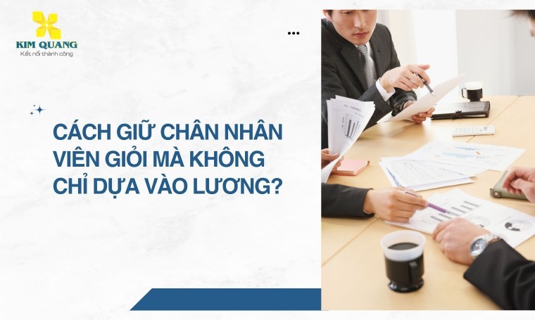 Cách giữ chân nhân viên giỏi mà không chỉ dựa vào lương?