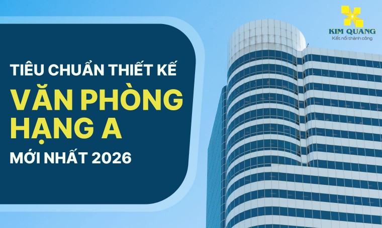 Tiêu chuẩn thiết kế văn phòng hạng A mới nhất 2026