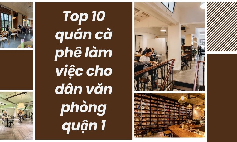 Top 10 quán cà phê làm việc cho dân văn phòng quận 1