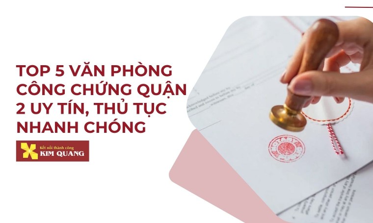 Top 5 văn phòng công chứng quận 2 uy tín, thủ tục nhanh chóng