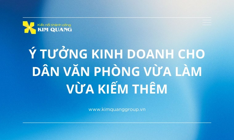 Ý tưởng kinh doanh cho dân văn phòng vừa làm vừa kiếm thêm